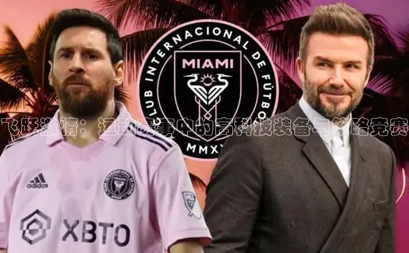 耀世娱乐app下载安装爱慕股份飞跃激情：运动赛事中的高科技装备与策略竞赛