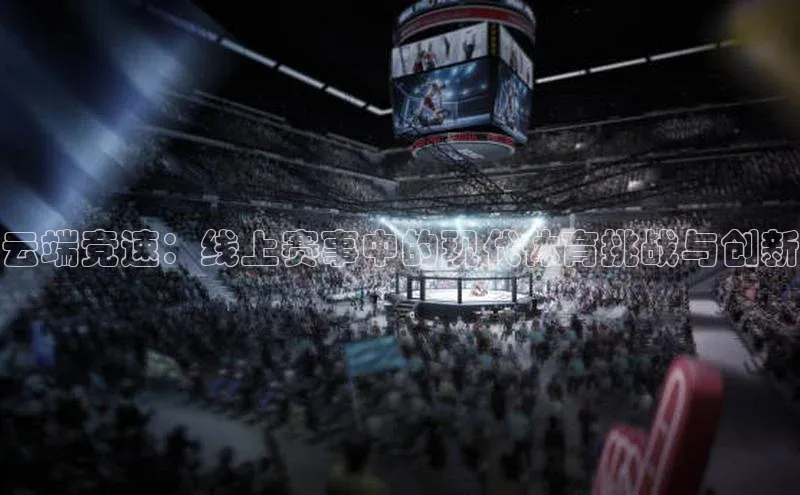 耀世登录遥望科技云端竞速：线上赛事中的现代体育挑战与创新