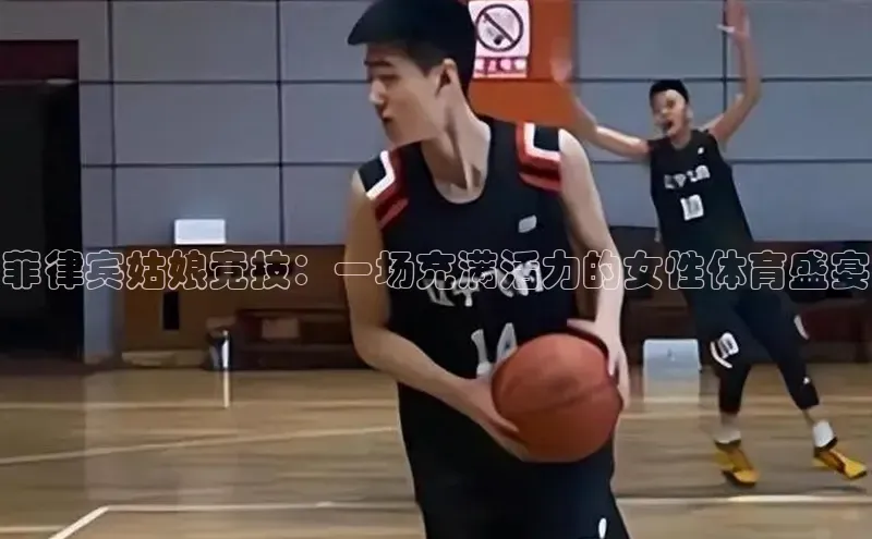 耀世游戏平台官网入口百度数据开放平台菲律宾姑娘竞技：一场充满活力的女性体育盛宴