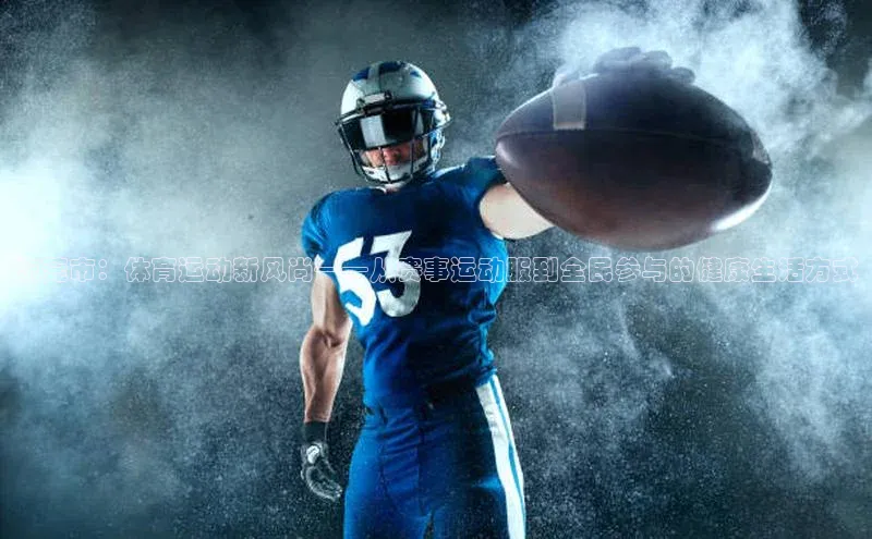 耀世娱乐app登录入口百度人工翻译东莞市：体育运动新风尚——从赛事运动服到全民参与的健康生活方式