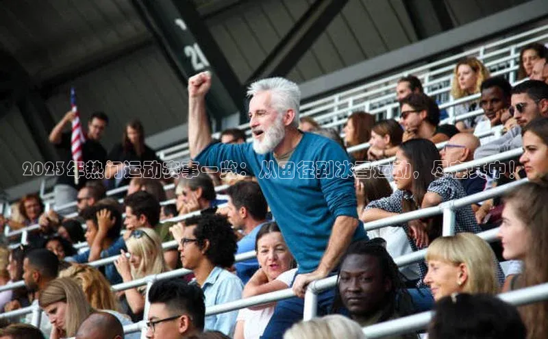 2023年热门运动赛事一览：从田径到冰雪运动，尽在其中！