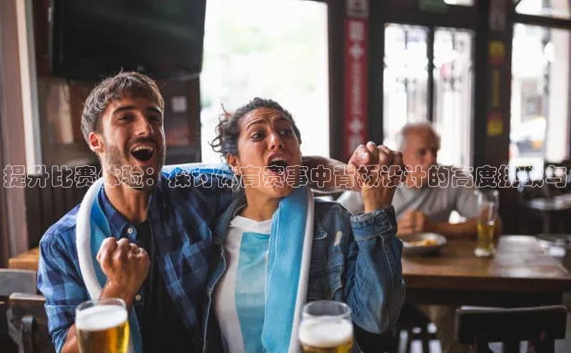 提升比赛体验：探讨体育赛事中背板设计的高度挑战与