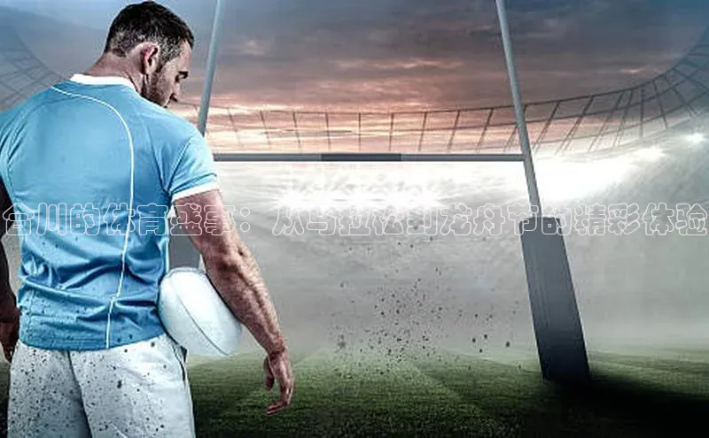 合川的体育盛事：从马拉松到龙舟节的精彩体验