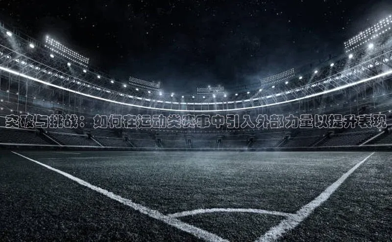 突破与挑战：如何在运动类赛事中引入外部力量以提升表现