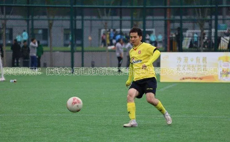 突破界限：探讨如何通过创新策略促进赛事实现变革与进步
