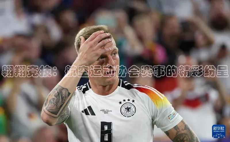 翱翔竞技：航空运动协会赛事的精彩纷呈