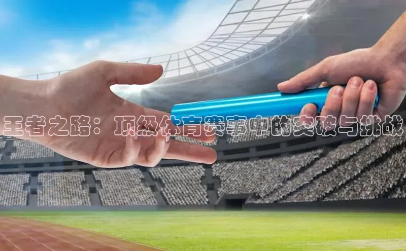 王者之路：顶级体育赛事中的突破与挑战