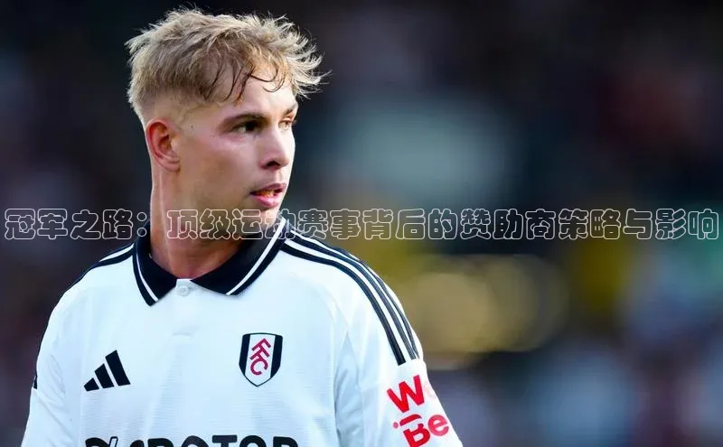 冠军之路：顶级运动赛事背后的赞助商策略与影响