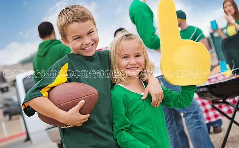 医疗团队在运动赛事中的关键角色与重要性：提升健康与安全的策略