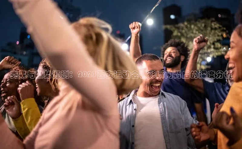 赛果与趋势预测：2023西安运动会精彩瞬间背后的深度分析