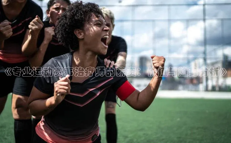 《专业运动赛事治疗师的薪资：价值与趋势分析》