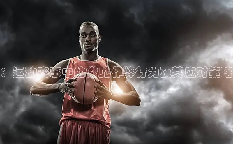：运动赛事中的常见作弊行为及其应对策略
